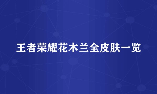王者荣耀花木兰全皮肤一览