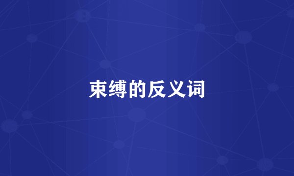 束缚的反义词