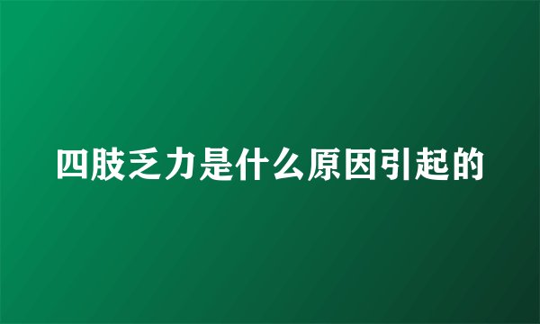 四肢乏力是什么原因引起的
