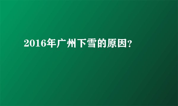 2016年广州下雪的原因？
