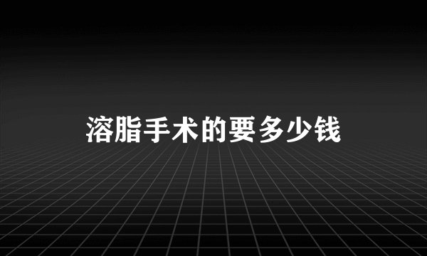 溶脂手术的要多少钱
