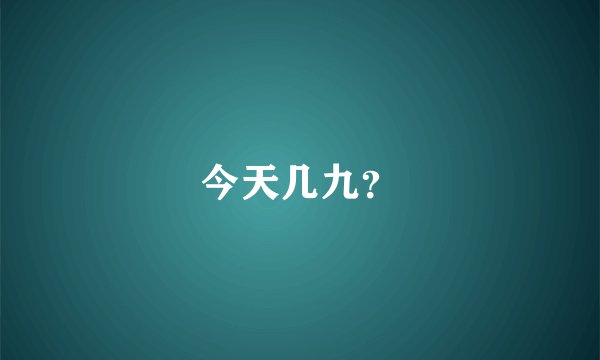 今天几九？
