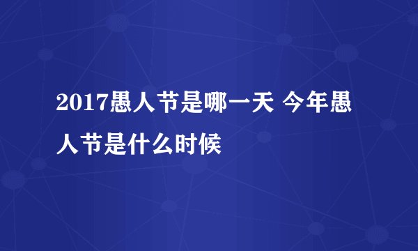 2017愚人节是哪一天 今年愚人节是什么时候