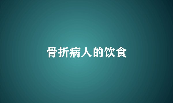 骨折病人的饮食