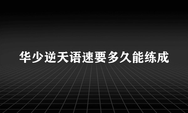 华少逆天语速要多久能练成