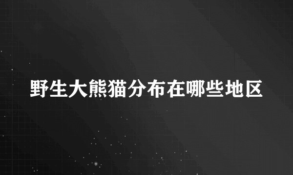 野生大熊猫分布在哪些地区