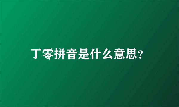 丁零拼音是什么意思？