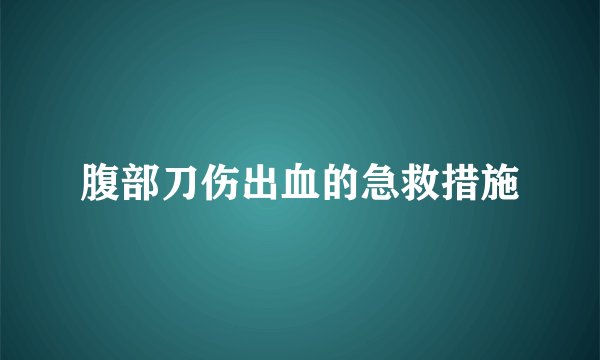 腹部刀伤出血的急救措施