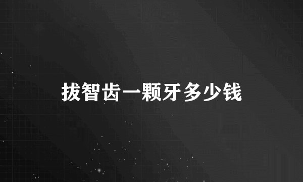 拔智齿一颗牙多少钱