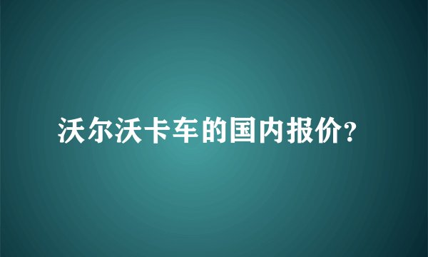 沃尔沃卡车的国内报价?