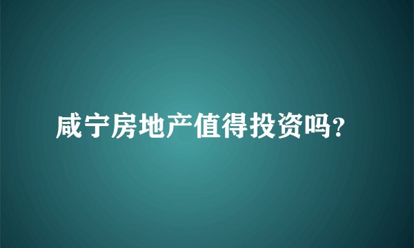 咸宁房地产值得投资吗？