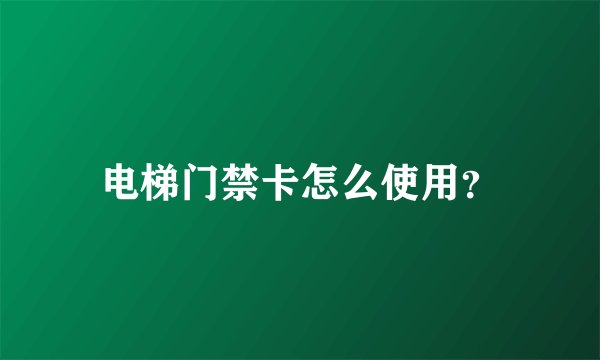 电梯门禁卡怎么使用？