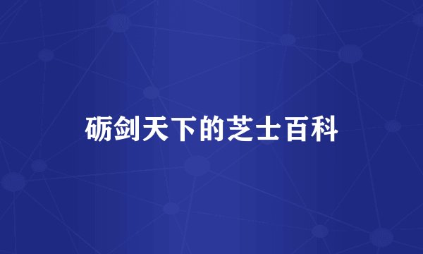 砺剑天下的芝士百科