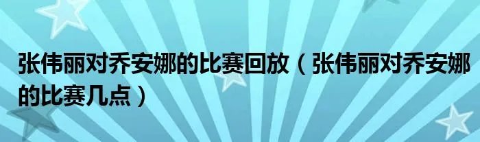 张伟丽对乔安娜的比赛回放（张伟丽对乔安娜的比赛几点）