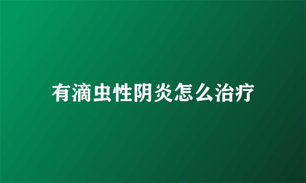 有滴虫性阴炎怎么治疗