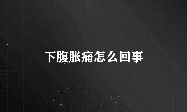 下腹胀痛怎么回事