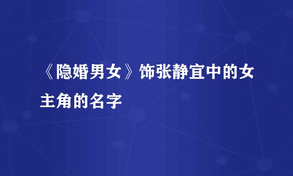《隐婚男女》饰张静宜中的女主角的名字