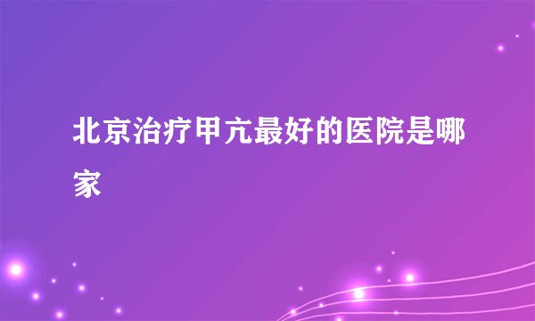 北京治疗甲亢最好的医院是哪家