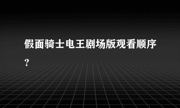 假面骑士电王剧场版观看顺序?
