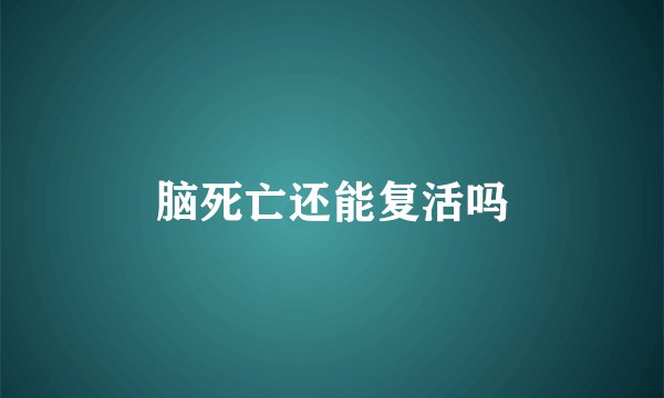 脑死亡还能复活吗