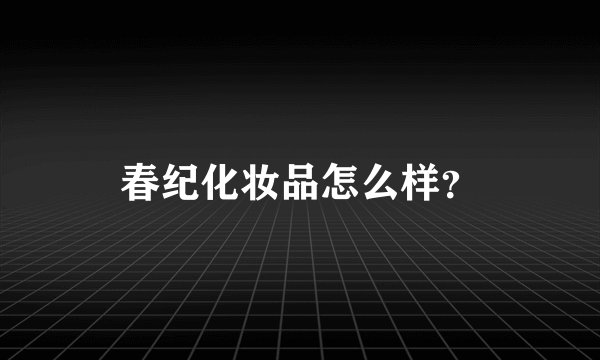 春纪化妆品怎么样？