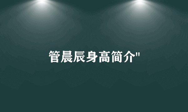 管晨辰身高简介