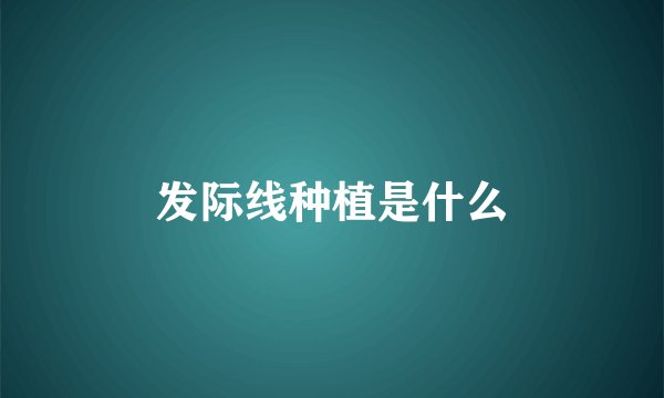 发际线种植是什么