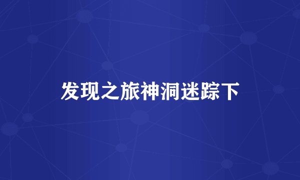 发现之旅神洞迷踪下