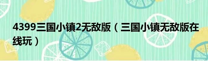 4399三国小镇2无敌版（三国小镇无敌版在线玩）