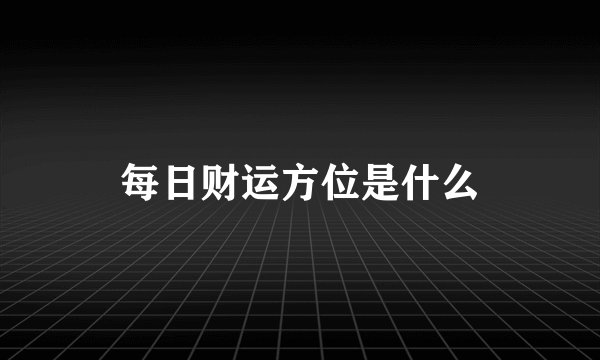 每日财运方位是什么
