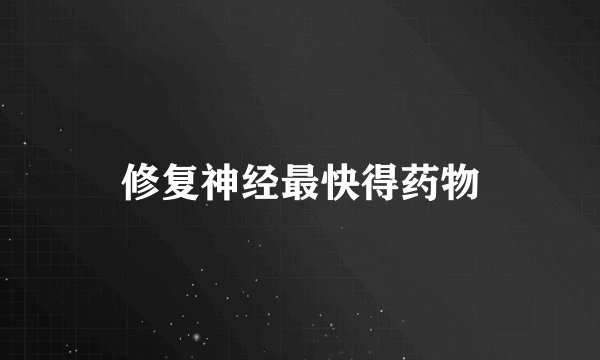 修复神经最快得药物