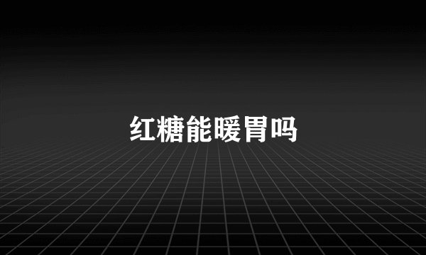 红糖能暖胃吗