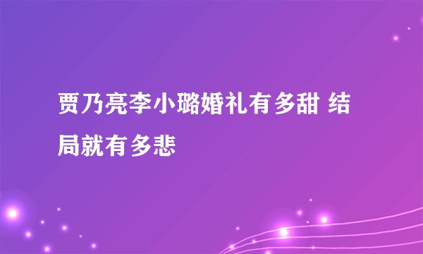 贾乃亮李小璐婚礼有多甜 结局就有多悲
