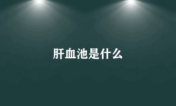 肝血池是什么