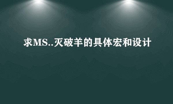 求MS..灭破羊的具体宏和设计