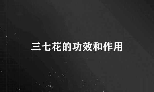 三七花的功效和作用
