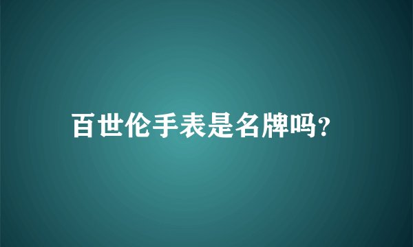 百世伦手表是名牌吗？