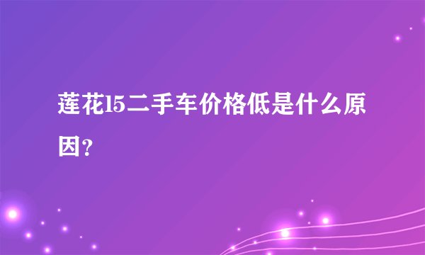 莲花l5二手车价格低是什么原因？