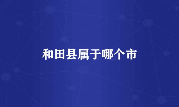 和田县属于哪个市