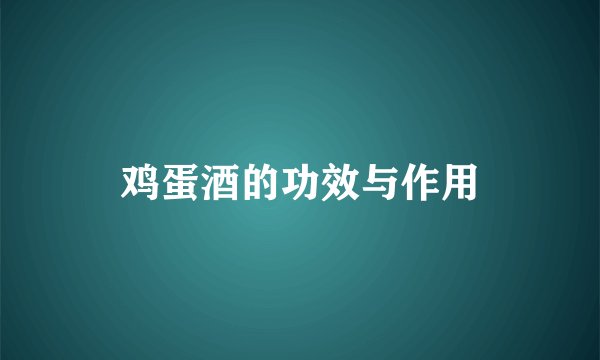 鸡蛋酒的功效与作用
