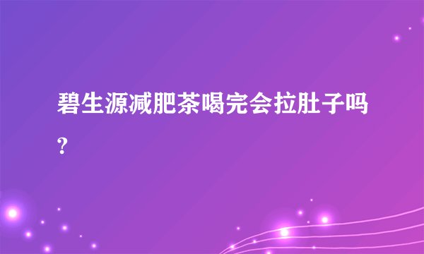 碧生源减肥茶喝完会拉肚子吗?