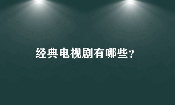 经典电视剧有哪些？