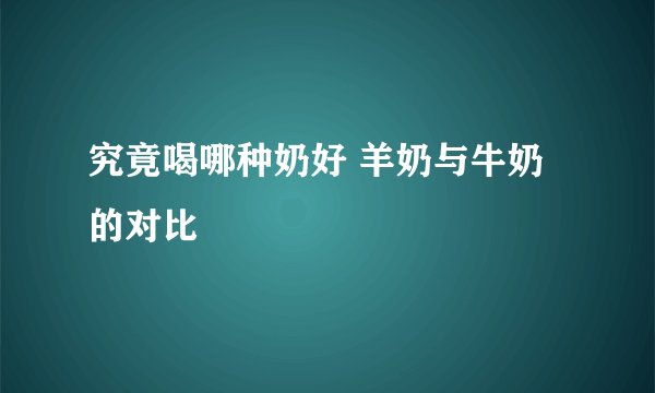 究竟喝哪种奶好 羊奶与牛奶的对比