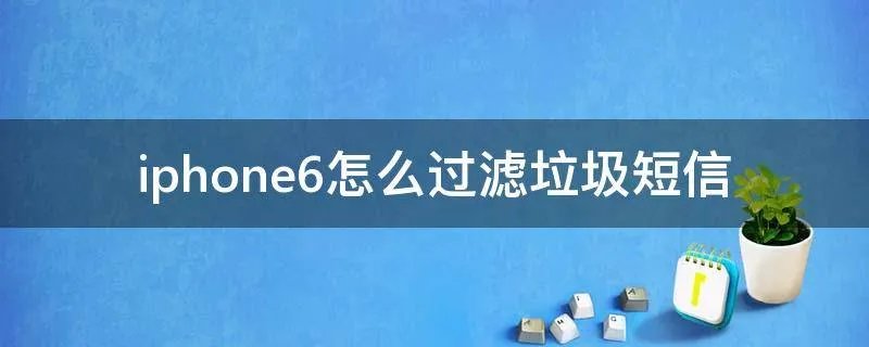 iphone6怎么过滤垃圾短信