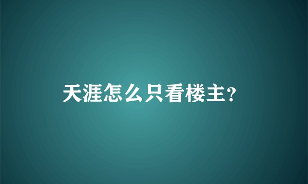 天涯怎么只看楼主？