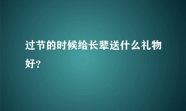 过节的时候给长辈送什么礼物好？