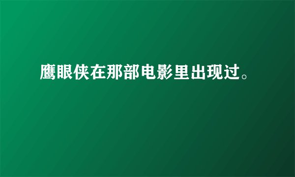 鹰眼侠在那部电影里出现过。