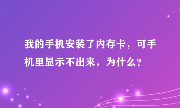 我的手机安装了内存卡，可手机里显示不出来，为什么？