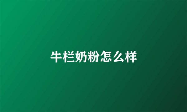 牛栏奶粉怎么样