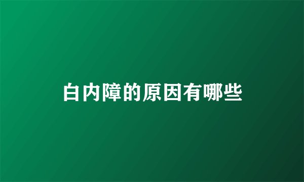白内障的原因有哪些
